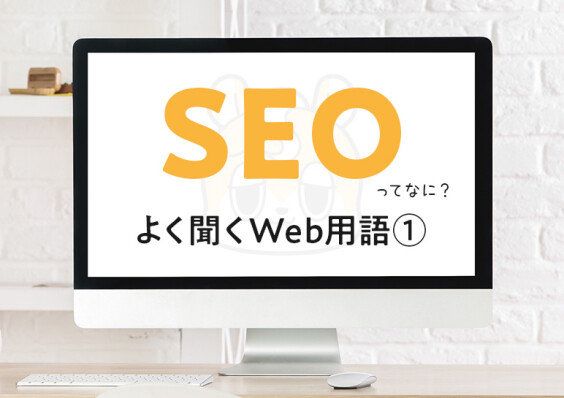 SEOってなに？ ─ 打ち合わせでよく聞くWeb用語 ① 