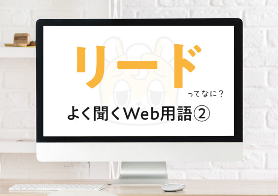 リードって誰のこと？ ─ 打ち合わせでよく聞くWeb用語 ②